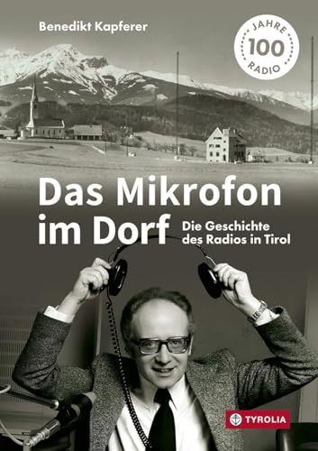 Das Mikrofon im Dorf: Die Geschichte des Radios in Tirol. Mit zahlreichen Interviews sowie einem Gastbeitrag von Armin Wolf Das Mikrofon im Dorf: Die Geschichte des Radios in Tirol. Mit zahlreichen Interviews sowie einem Gastbeitrag von Armin Wolf von Tyrolia Verlagsanstalt Gm