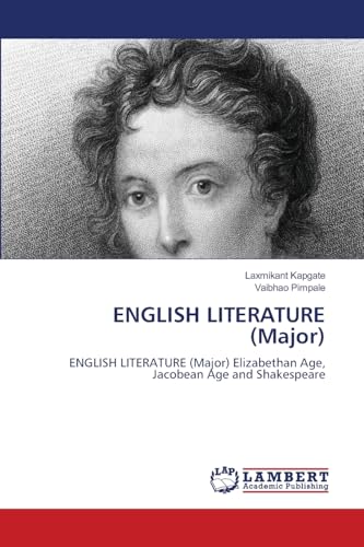ENGLISH LITERATURE (Major): ENGLISH LITERATURE (Major) Elizabethan Age, Jacobean Age and Shakespeare von LAP LAMBERT Academic Publishing