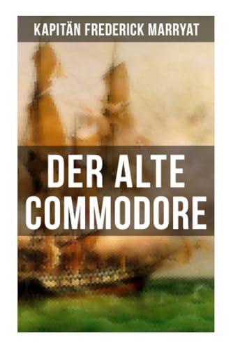 Der alte Commodore: Ein fesselnder Seeroman