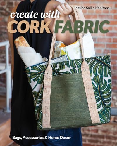 Create With Cork Fabric: Sew 17 Upscale Projects; Bags, Accessories & Home Decor von C&T Publishing