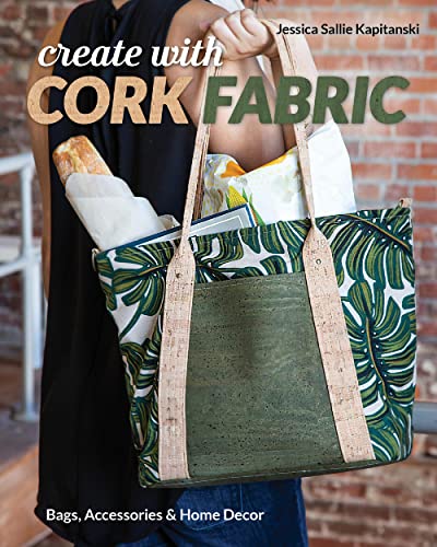 Create With Cork Fabric: Sew 17 Upscale Projects; Bags, Accessories & Home Decor von C&T Publishing