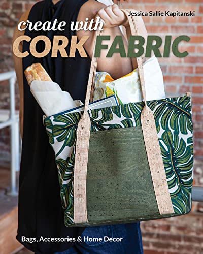 Create With Cork Fabric: Sew 17 Upscale Projects; Bags, Accessories & Home Decor