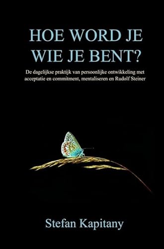 Hoe word je wie je bent?: De dagelijkse praktijk van persoonlijke ontwikkeling  met acceptatie en commitment, mentaliseren en Rudolf Steiner von Brave New Books