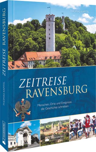 Regionalgeschichte – Zeitreise Ravensburg: Menschen, Orte und Ereignisse, die Geschichte schrieben