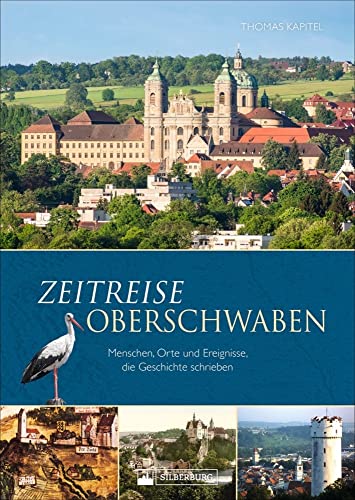 Regionalgeschichte: Zeitreise Oberschwaben. Menschen, Orte und Ereignisse, die Geschichte schrieben: Ein Baden-Württemberg Bildband. von Silberburg Verlag
