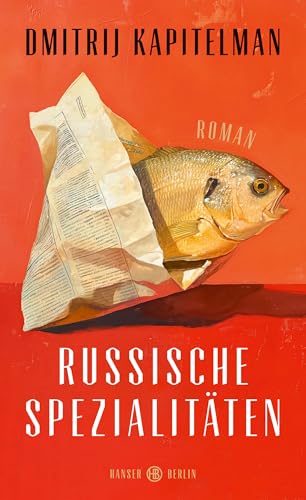 Russische Spezialitäten: Roman „Ein Buch über die Unmöglichkeit der Verständigung, das Verständnis ermöglicht.“ Tobias Becker, Der Spiegel von Hanser Berlin