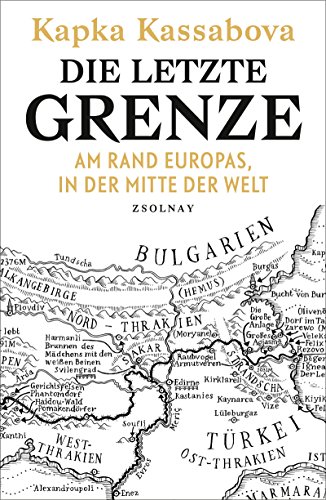 Die letzte Grenze: Am Rand Europas, in der Mitte der Welt von Paul Zsolnay Verlag