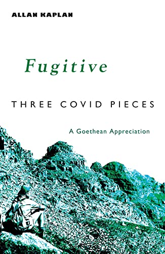 Fugitive: Three Covid Pieces: A Goethean Appreciation