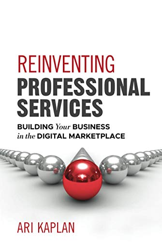 Reinventing Professional Services: Building Your Business in the Digital Marketplace von Wiley