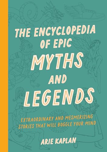 The Encyclopedia of Epic Myths and Legends: Extraordinary and Mesmerizing Stories That Will Boggle Your Mind The Encyclopedia of Epic Myths and Legends: Extraordinary and Mesmerizing Stories That Will Boggle Your Mind