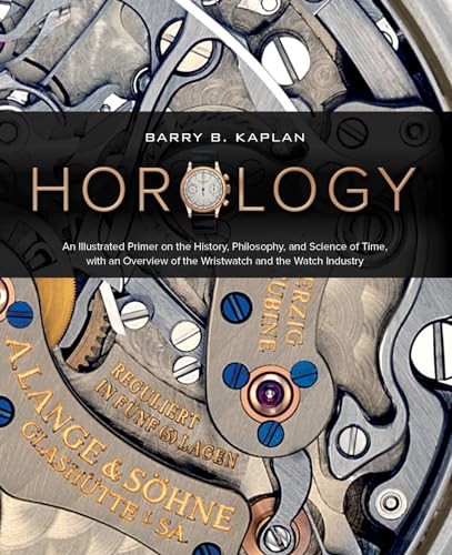 Horology: A Primer on the History, Philosophy, and Science of Time, With an Overview of the Wristwatch and the Watch Industry