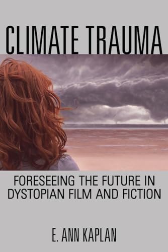 Climate Trauma: Foreseeing the Future in Dystopian Film and Fiction: Forseeing the Future in Dystopian Film and Fiction von Rutgers University Press