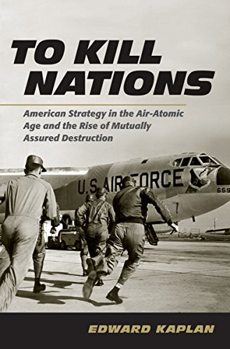 To Kill Nations: American Strategy in the Air-Atomic Age and the Rise of Mutually Assured Destruction von Cornell University Press