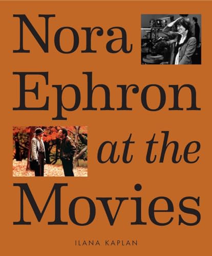 Nora Ephron at the Movies: A Visual Celebration of the Writer and Director Behind When Harry Met Sally, You've Got Mail, Sleepless in Seattle, and More von Abrams Books