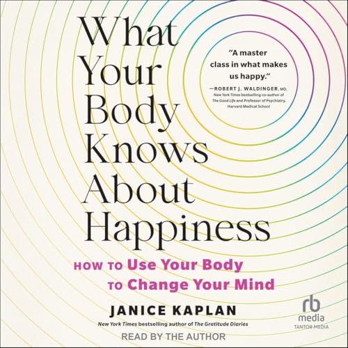 What Your Body Knows About Happiness: How to Use Your Body to Change Your Mind von Tantor Media Inc