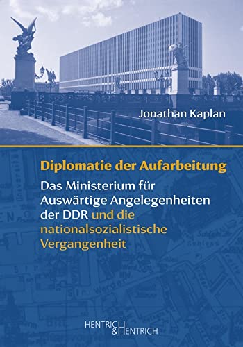 Diplomatie der Aufarbeitung: Das Ministerium für Auswärtige Angelegenheiten der DDR und die nationalsozialistische Vergangenheit von Hentrich und Hentrich Verlag Berlin