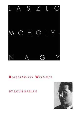 Laszlo Moholy-Nagy: Biographical Writings Laszlo Moholy-Nagy: Biographical Writings