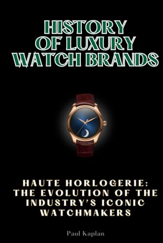 History of Luxury Watch Brands: Haute Horlogerie: The Evolution of the Industry’s Iconic Watchmakers (Horology Step by Step) von Independently published