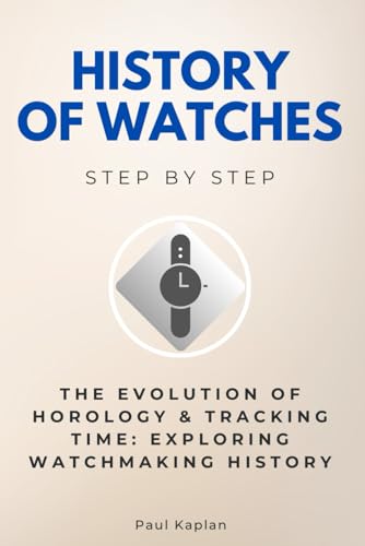History of Watches Step by Step: The Evolution of Horology & Tracking Time: Exploring Watchmaking History (Horology Step by Step) von Independently published