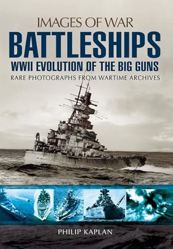 Battleships: WWII Evolution of the Big Guns: Evolution of the Big Guns, Rare Photographs from Wartime Archives (Images of War)