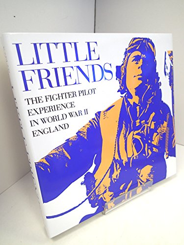 Little Friends: The Fighter Pilot Experience in World War II England