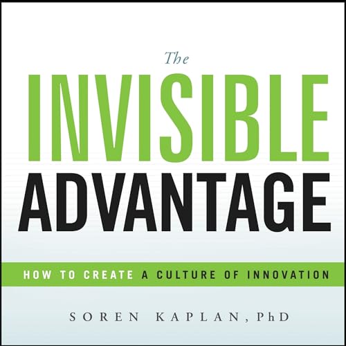 The Invisible Advantage: How to Create a Culture of Innovation