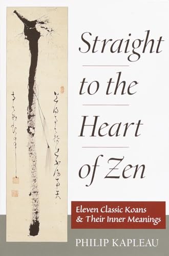 Straight to the Heart of Zen: Eleven Classic Koans and Their Innner Meanings: Eleven Classic Koans and Their Inner Meanings Straight to the Heart of Zen: Eleven Classic Koans and Their Innner Meanings: Eleven Classic Koans and Their Inner Meanings