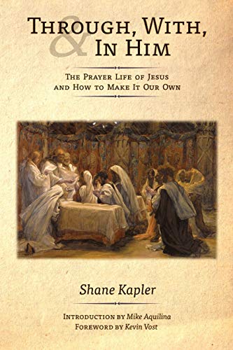 Through, With, and In Him: The Prayer Life of Jesus and How to Make It Our Own von Angelico Press