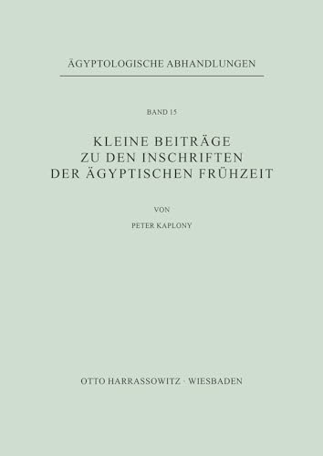Kleine Beiträge zu den Inschriften der ägyptischen Frühzeit (Ägyptologische Abhandlungen, Band 15) von Harrassowitz