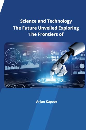 The Future Unveiled Exploring the Frontiers of Science and Technology von Independent Publisher