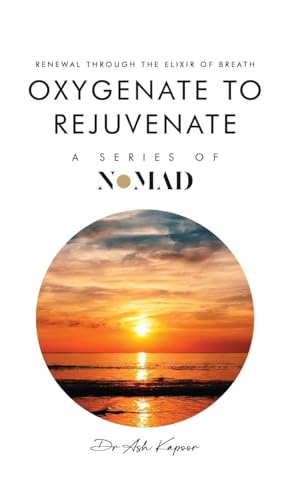 Oxygenate to Rejuvenate: Renewal Through The Elixir Of Breath (Nomad, Band 13) von UK Book Publishing