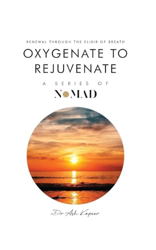 Oxygenate to Rejuvenate: Renewal Through The Elixir Of Breath (Nomad, Band 13) von UK Book Publishing