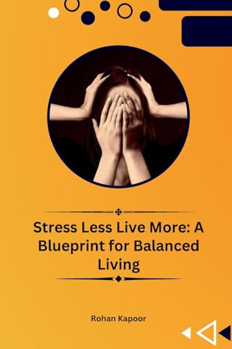 Stress Less Live More: A Blueprint for Balanced Living von self-publisher