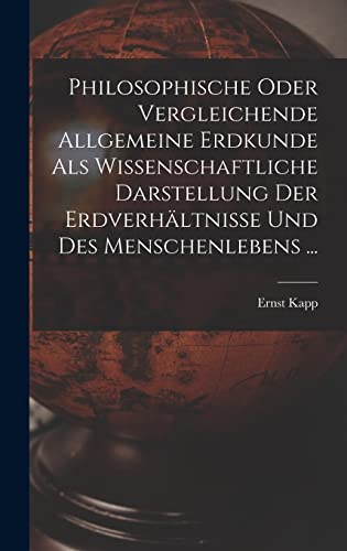 Philosophische Oder Vergleichende Allgemeine Erdkunde Als Wissenschaftliche Darstellung Der Erdverhältnisse Und Des Menschenlebens ...