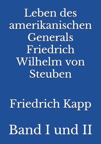 Leben des amerikanischen Generals Friedrich Wilhelm von Steuben: Band I und II von Reprint Publishing