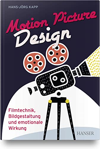 Motion Picture Design: Filmtechnik, Bildgestaltung und emotionale Wirkung