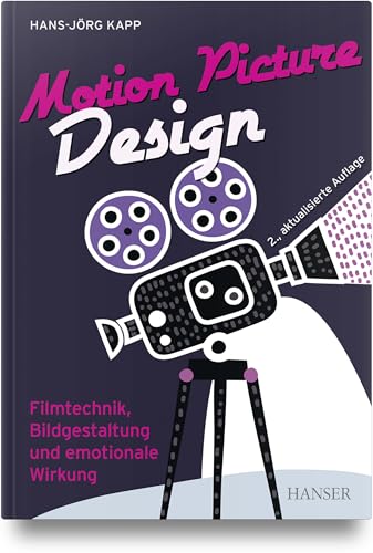 Motion Picture Design: Filmtechnik, Bildgestaltung und emotionale Wirkung von Hanser Fachbuchverlag