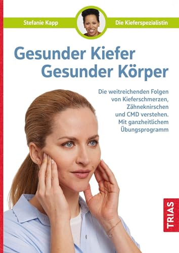 Gesunder Kiefer - Gesunder Körper: Die weitreichenden Folgen von Kieferschmerzen, Zähneknirschen und CMD verstehen. Mit ganzheitlichem Übungsprogramm