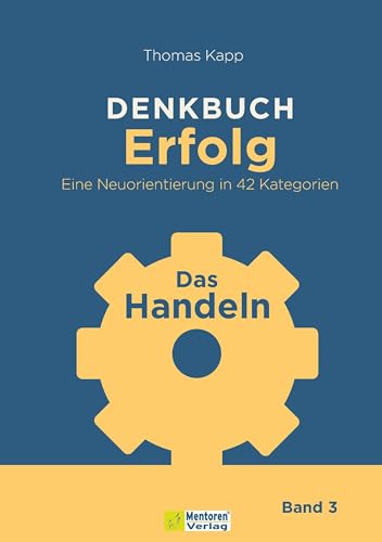 DENKBUCH Erfolg. Eine Neuorientierung in 42 Kategorien: Das Handeln DENKBUCH Erfolg. Eine Neuorientierung in 42 Kategorien: Das Handeln von Mentoren-Media-Verlag Gmb