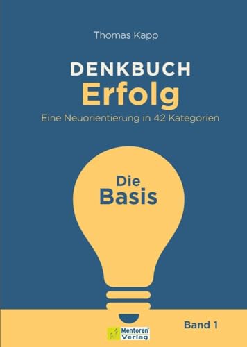 DENKBUCH Erfolg. Eine Neuorientierung in 42 Kategorien: Die Basis DENKBUCH Erfolg. Eine Neuorientierung in 42 Kategorien: Die Basis von Mentoren-Media-Verlag Gmb