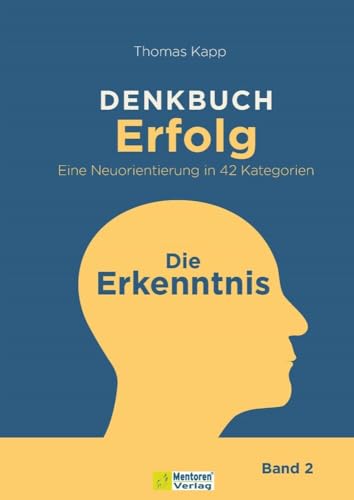 DENKBUCH Erfolg. Eine Neuorientierung in 42 Kategorien: Die Erkenntnis DENKBUCH Erfolg. Eine Neuorientierung in 42 Kategorien: Die Erkenntnis von Mentoren-Media-Verlag Gmb