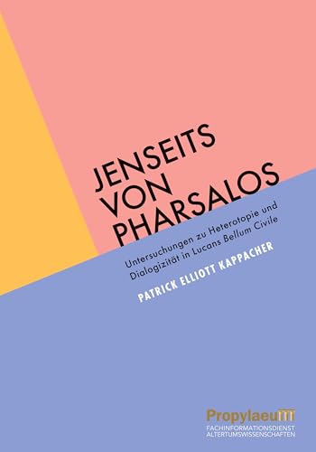 Jenseits von Pharsalos: Untersuchungen zu Heterotopie und Dialogizität in Lucans Bellum Civile Jenseits von Pharsalos: Untersuchungen zu Heterotopie und Dialogizität in Lucans Bellum Civile von Propylaeum
