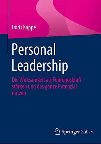 Personal Leadership: Die Wirksamkeit als Führungskraft stärken und das ganze Potenzial nutzen von Springer