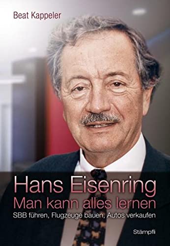 Hans Eisenring: Man kann alles lernen - SBB führen, Flugzeuge bauen, Autos verkaufen