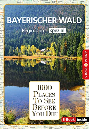 1000 Places-Regioführer Bayerischer Wald: Regioführer spezial (E-Book inside) (1000 Places To See Before You Die): 1000 Places To See Before You Die. Die besten Tipps & Highlights. Mit Landkarte von Vista Point Verlag GmbH