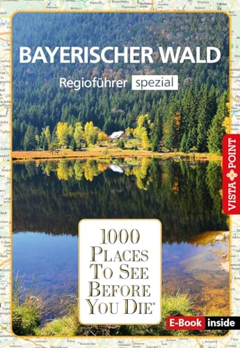 1000 Places-Regioführer Bayerischer Wald: Regioführer spezial (E-Book inside) (1000 Places To See Before You Die): 1000 Places To See Before You Die. Die besten Tipps & Highlights. Mit Landkarte