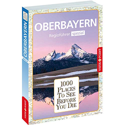 1000 Places-Regioführer Oberbayern (1000 Places To See Before You Die) von Vista Point Verlag GmbH