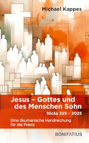 Jesus Gottes und des Menschen Sohn: Eine ökumenische Handreichung für die Praxis Jesus Gottes und des Menschen Sohn: Eine ökumenische Handreichung für die Praxis von Bonifatius Verlag