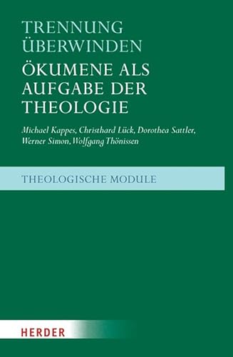 Trennung überwinden: Ökumene als Aufgabe der Theologie (2) (Theologische Module)