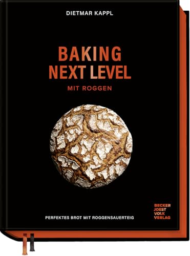 Baking next level mit Roggen: Perfektes Brot mit Roggensauerteig von Becker Joest Volk Verlag